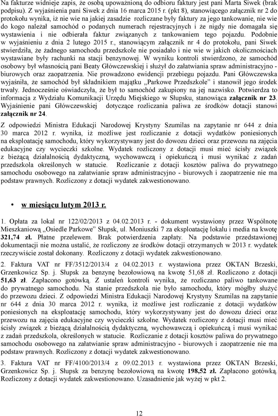 rejestracyjnych i że nigdy nie domagała się wystawienia i nie odbierała faktur związanych z tankowaniem tego pojazdu. Podobnie w wyjaśnieniu z dnia 2 lutego 2015 r.