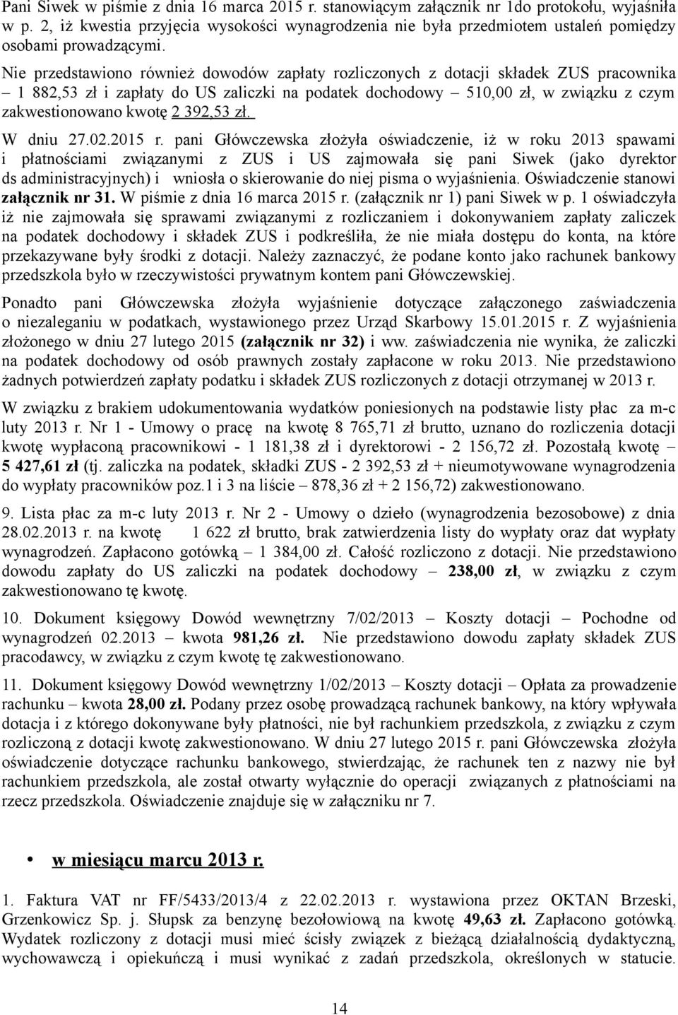 Nie przedstawiono również dowodów zapłaty rozliczonych z dotacji składek ZUS pracownika 1 882,53 zł i zapłaty do US zaliczki na podatek dochodowy 510,00 zł, w związku z czym zakwestionowano kwotę 2