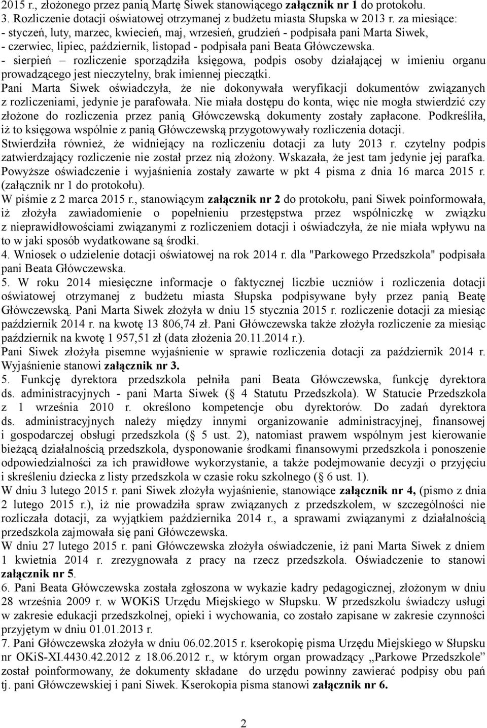 - sierpień rozliczenie sporządziła księgowa, podpis osoby działającej w imieniu organu prowadzącego jest nieczytelny, brak imiennej pieczątki.