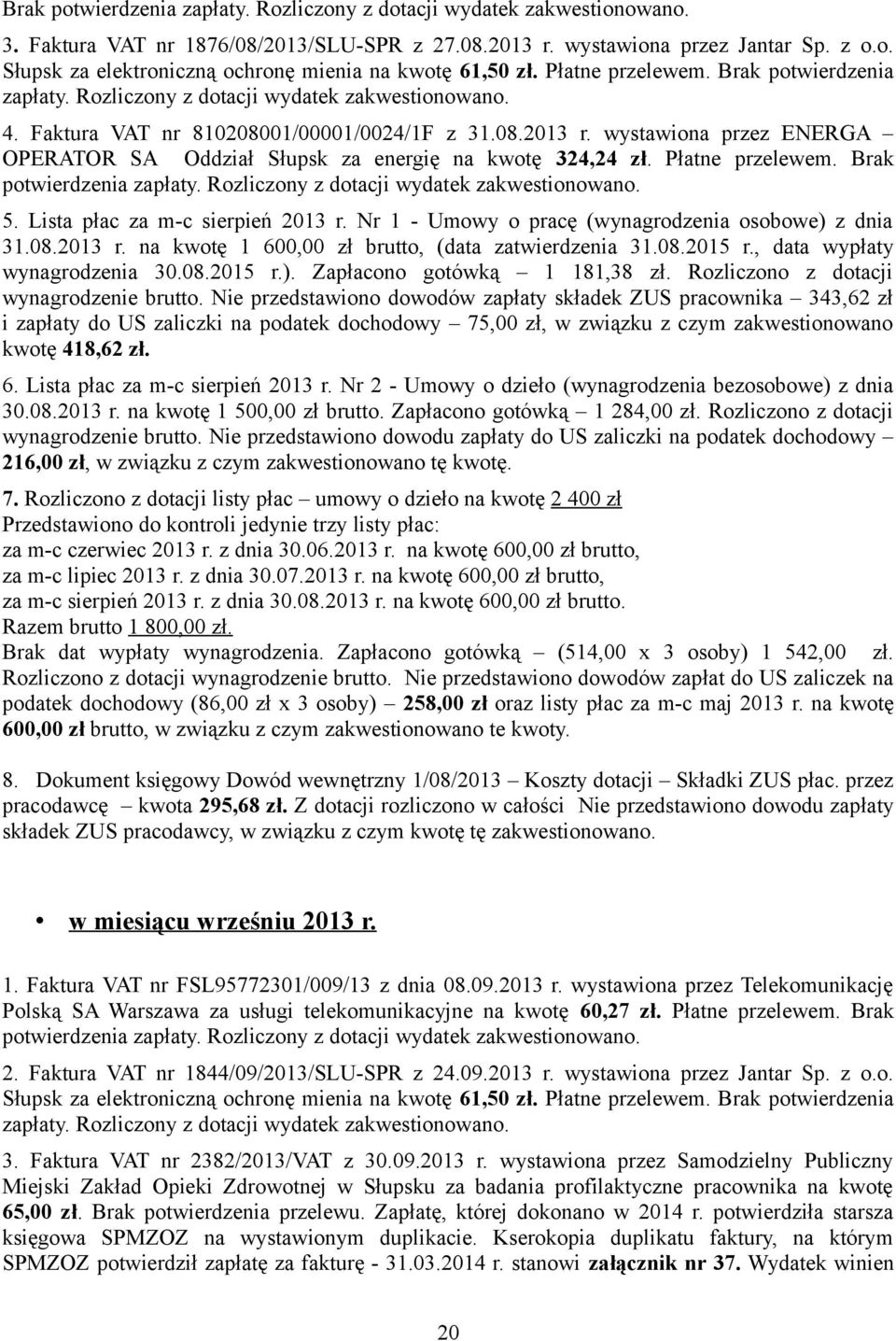 Płatne przelewem. Brak 5. Lista płac za m-c sierpień 2013 r. Nr 1 - Umowy o pracę (wynagrodzenia osobowe) z dnia 31.08.2013 r. na kwotę 1 600,00 zł brutto, (data zatwierdzenia 31.08.2015 r.
