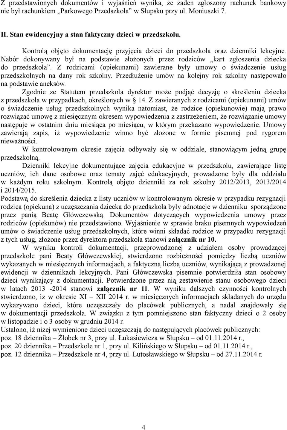Nabór dokonywany był na podstawie złożonych przez rodziców kart zgłoszenia dziecka do przedszkola. Z rodzicami (opiekunami) zawierane były umowy o świadczenie usług przedszkolnych na dany rok szkolny.