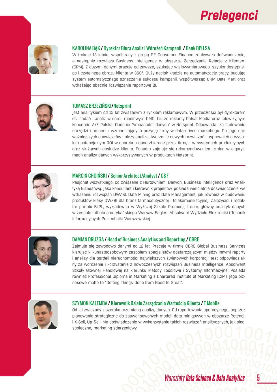 Duży nacisk kładzie na automatyzację pracy, budując system automatycznego oznaczania sukcesu kampanii, współtworząc CRM Date Mart oraz wdrążając obecnie rozwiązanie raportowe BI.