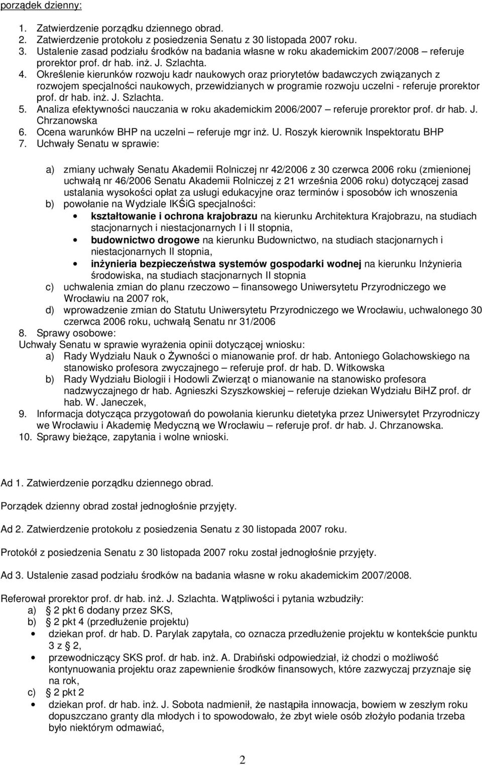 Określenie kierunków rozwoju kadr naukowych oraz priorytetów badawczych związanych z rozwojem specjalności naukowych, przewidzianych w programie rozwoju uczelni - referuje prorektor prof. dr hab. inż.