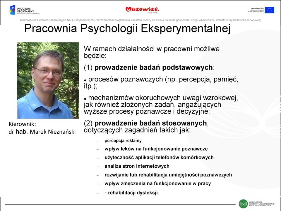 ); mechanizmów okoruchowych uwagi wzrokowej, jak również złożonych zadań, angażujących wyższe procesy poznawcze i decyzyjne; (2) prowadzenie badań stosowanych,
