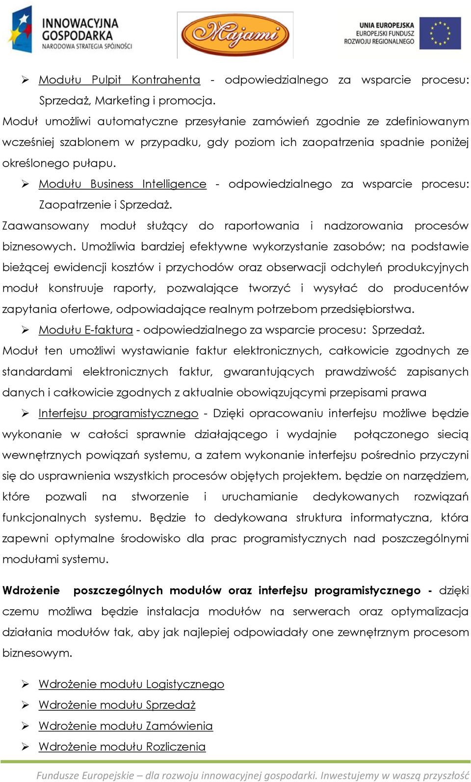 Modułu Business Intelligence - odpowiedzialnego za wsparcie procesu: Zaopatrzenie i Sprzedaż. Zaawansowany moduł służący do raportowania i nadzorowania procesów biznesowych.