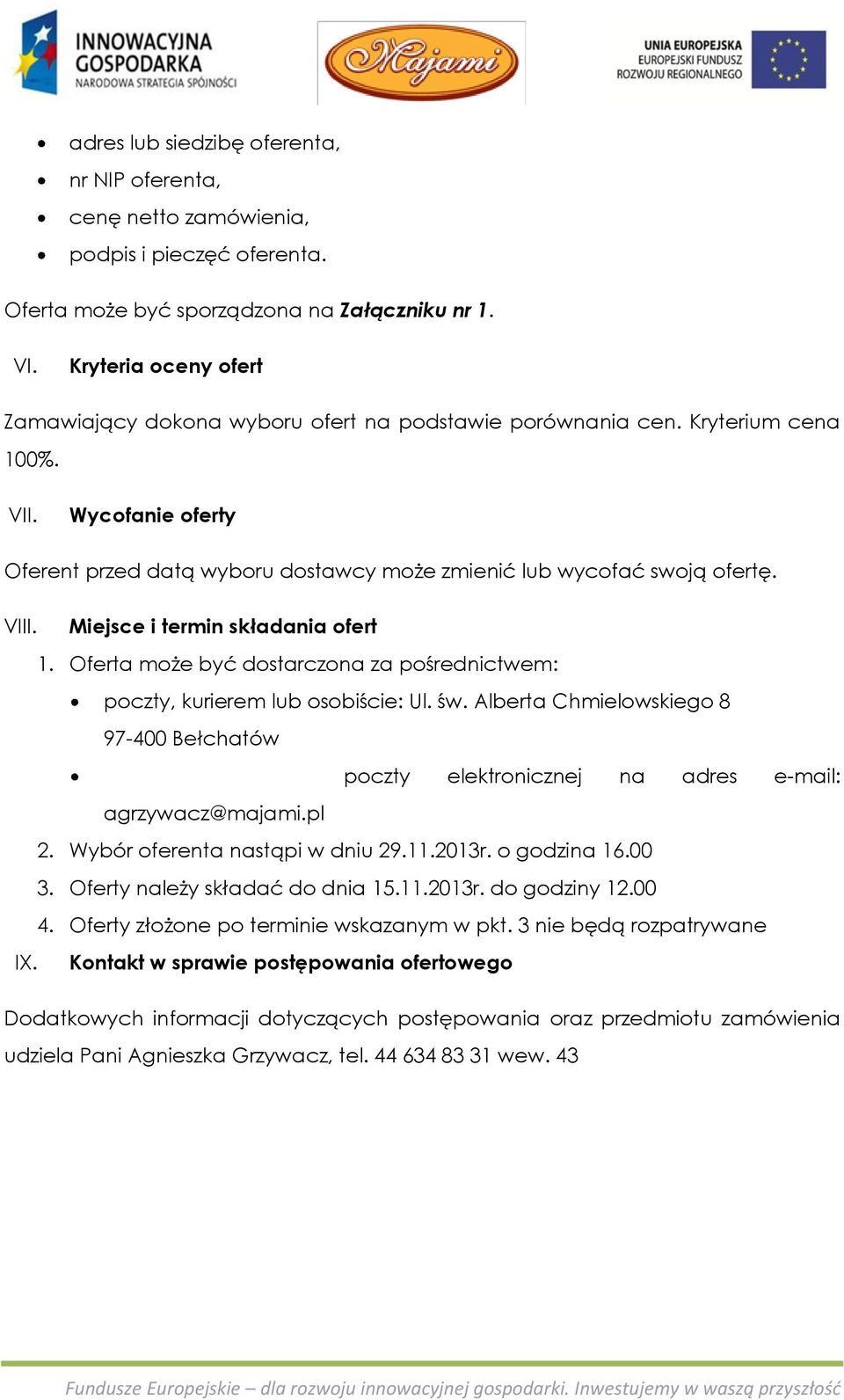 VIII. Miejsce i termin składania ofert 1. Oferta może być dostarczona za pośrednictwem: poczty, kurierem lub osobiście: Ul. św.