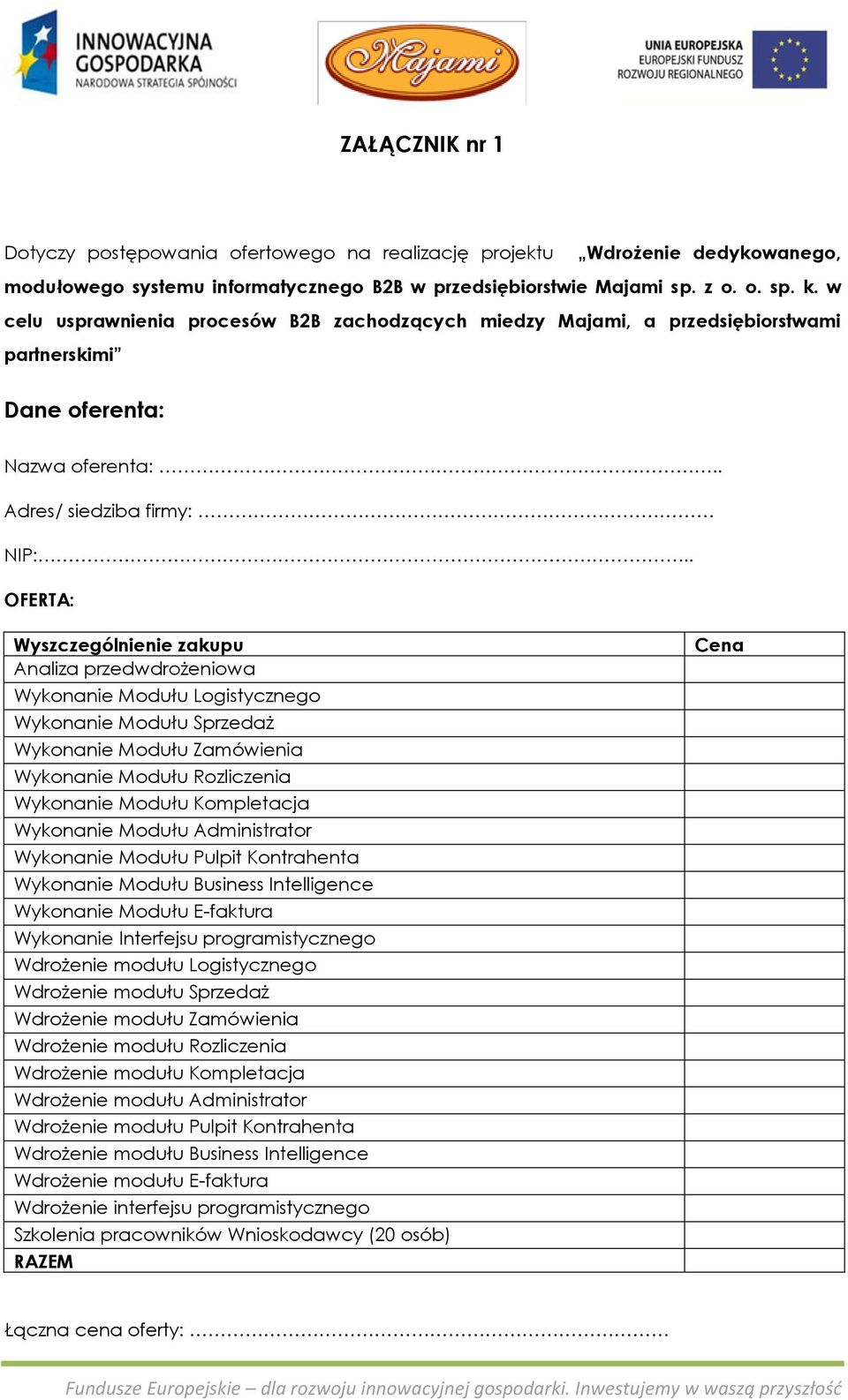 . OFERTA: Wyszczególnienie zakupu Analiza przedwdrożeniowa Wykonanie Modułu Logistycznego Wykonanie Modułu Sprzedaż Wykonanie Modułu Zamówienia Wykonanie Modułu Rozliczenia Wykonanie Modułu