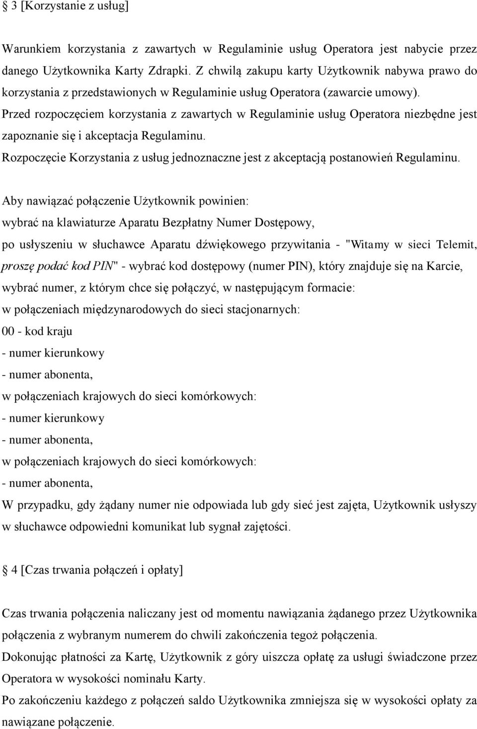 Przed rozpoczęciem korzystania z zawartych w Regulaminie usług Operatora niezbędne jest zapoznanie się i akceptacja Regulaminu.