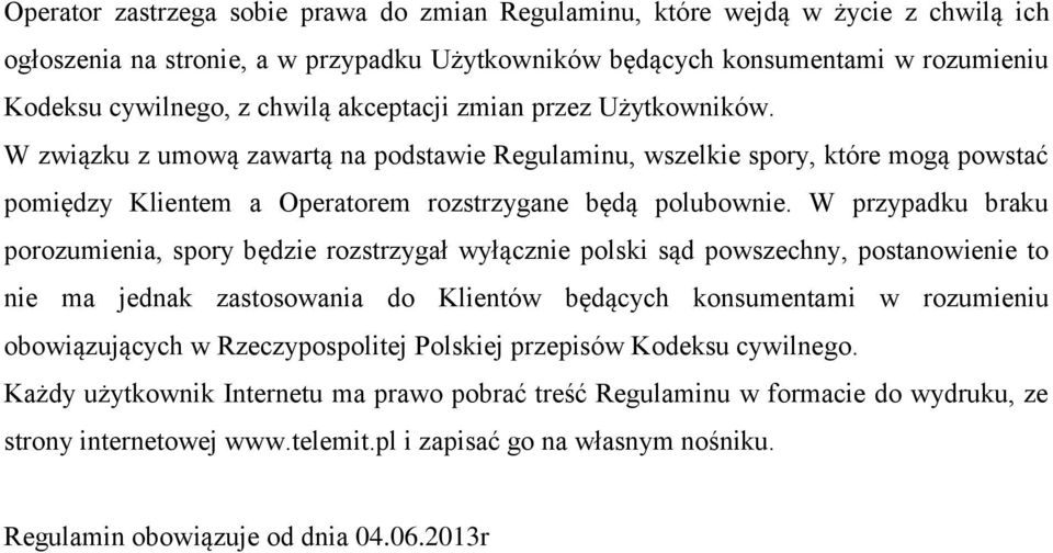 W przypadku braku porozumienia, spory będzie rozstrzygał wyłącznie polski sąd powszechny, postanowienie to nie ma jednak zastosowania do Klientów będących konsumentami w rozumieniu obowiązujących w