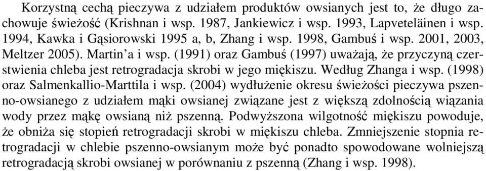 (1991) oraz Gambuś (1997) uważają, że przyczyną czerstwienia chleba jest retrogradacja skrobi w jego miękiszu. Według Zhanga i wsp. (1998) oraz Salmenkallio-Marttila i wsp.