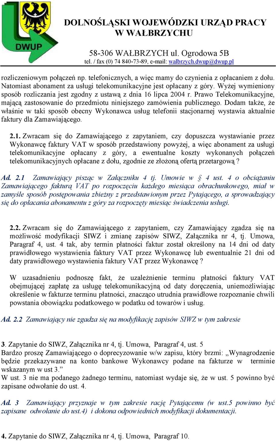 Dodam także, że właśnie w taki sposób obecny Wykonawca usług telefonii stacjonarnej wystawia aktualnie faktury dla Zamawiającego. 2.1.