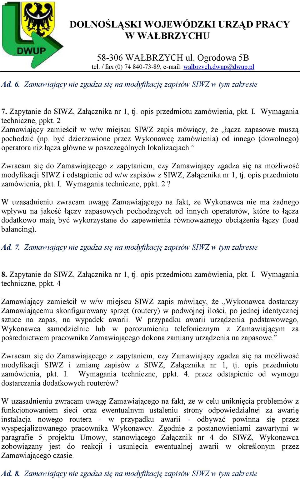 być dzierżawione przez Wykonawcę zamówienia) od innego (dowolnego) operatora niż łącza główne w poszczególnych lokalizacjach. modyfikacji SIWZ i odstąpienie od w/w zapisów z SIWZ, Załącznika nr 1, tj.