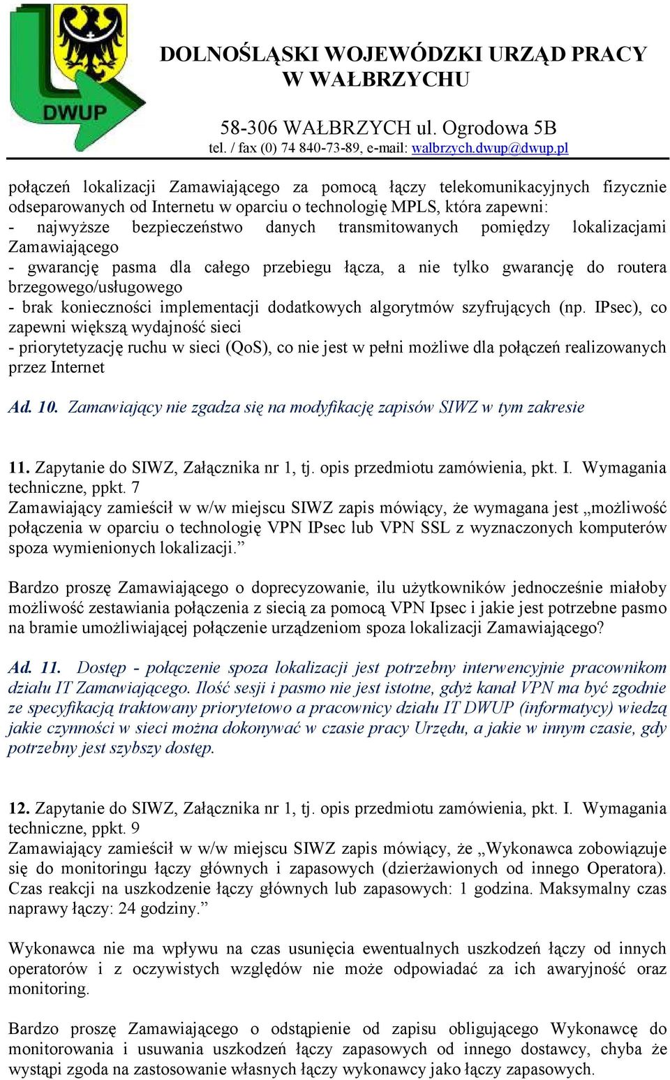 algorytmów szyfrujących (np. IPsec), co zapewni większą wydajność sieci - priorytetyzację ruchu w sieci (QoS), co nie jest w pełni możliwe dla połączeń realizowanych przez Internet Ad. 10.