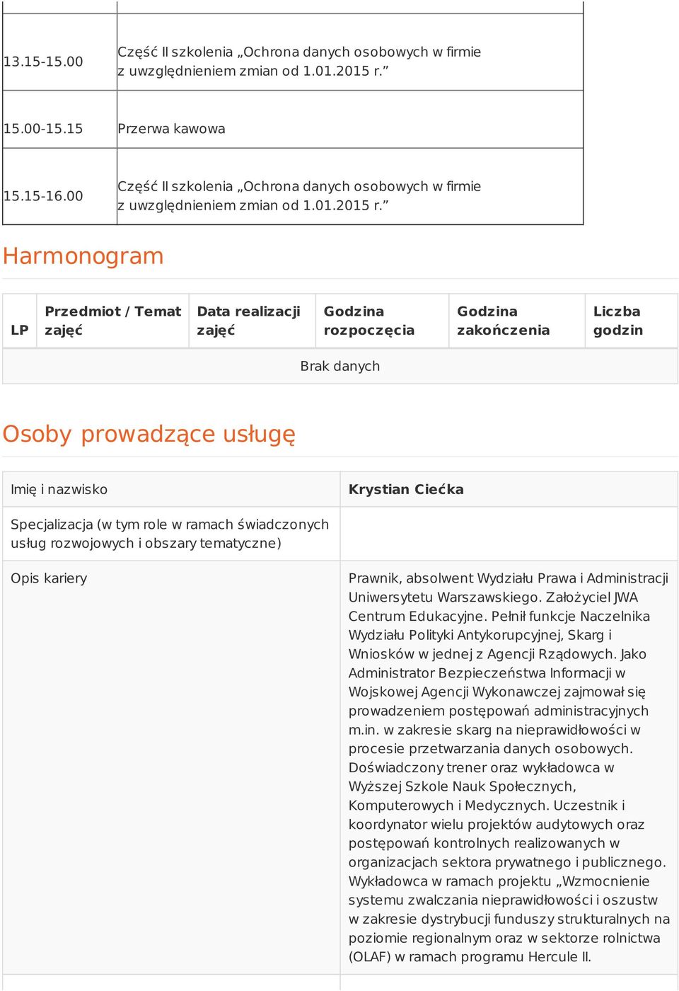 usługę Imię i nazwisko Krystian Ciećka Specjalizacja (w tym role w ramach świadczonych usług rozwojowych i obszary tematyczne) Opis kariery Prawnik, absolwent Wydziału Prawa i Administracji