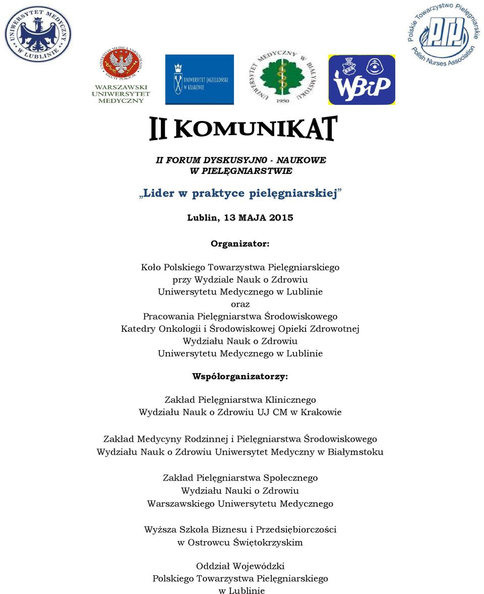Współorganizatorzy: Zakład Pielęgniarstwa Klinicznego Wydziału Nauk o Zdrowiu UJ CM w Krakowie Zakład Medycyny Rodzinnej i Pielęgniarstwa Środowiskowego Wydziału Nauk o Zdrowiu Uniwersytet Medyczny w