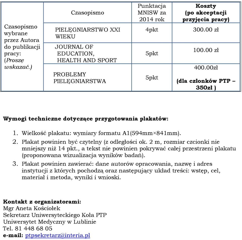 00 zł 400.00zł (dla członków PTP 350zł ) Wymogi techniczne dotyczące przygotowania plakatów: 1. Wielkość plakatu: wymiary formatu A1(594mm 841mm). 2. Plakat powinien być czytelny (z odległości ok.