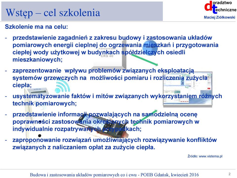 pomiaru i rozliczenia zużycia ciepła; - usystematyzowanie faktów i mitów związanych wykorzystaniem różnych technik pomiarowych; - przedstawienie informacji pozwalających na samodzielną ocenę