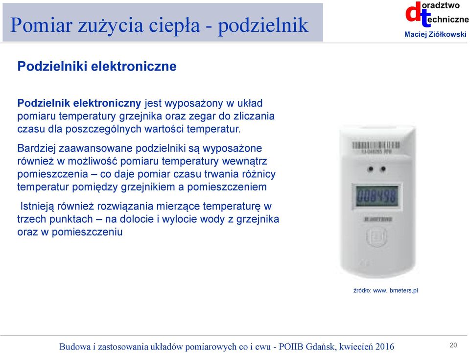 Bardziej zaawansowane podzielniki są wyposażone również w możliwość pomiaru temperatury wewnątrz pomieszczenia co daje pomiar czasu trwania