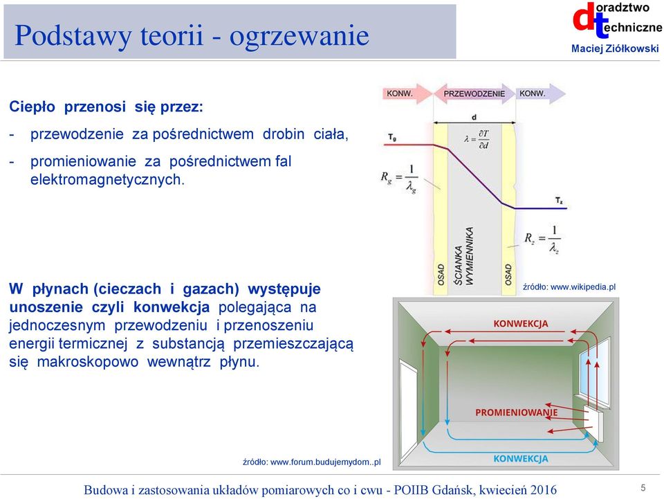 W płynach (cieczach i gazach) występuje unoszenie czyli konwekcja polegająca na jednoczesnym przewodzeniu