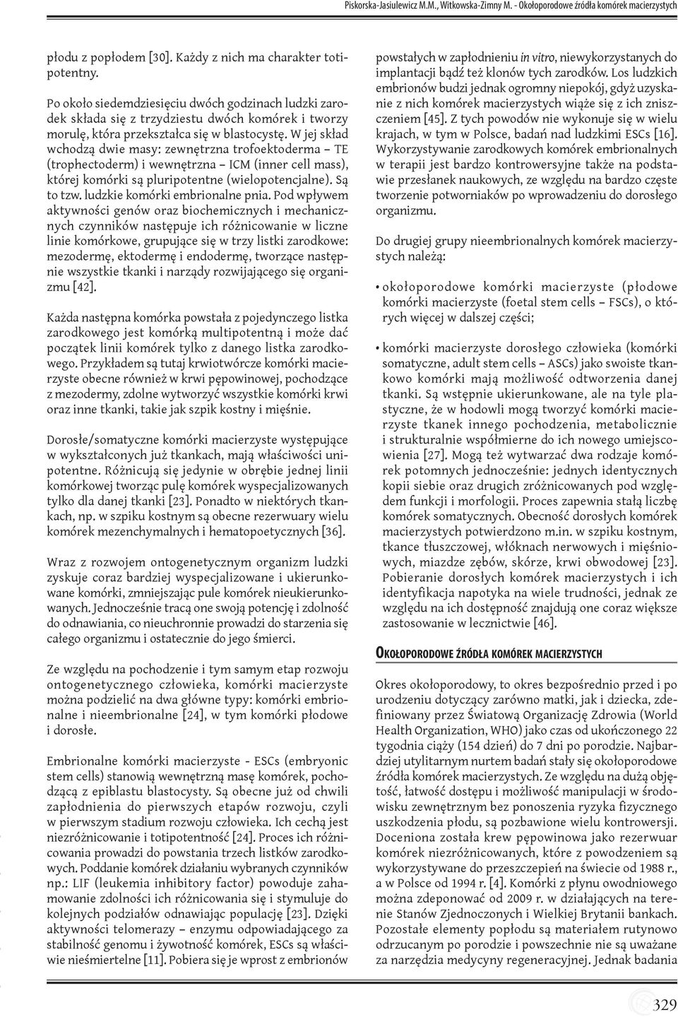 W jej skład wchodzą dwie masy: zewnętrzna trofoektoderma TE (trophectoderm) i wewnętrzna ICM (inner cell mass), której komórki są pluripotentne (wielopotencjalne). Są to tzw.