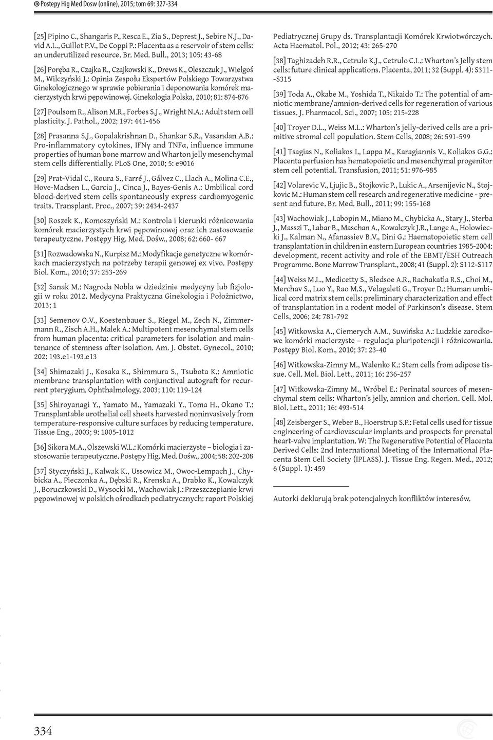 : Opinia Zespołu Ekspertów Polskiego Towarzystwa Ginekologicznego w sprawie pobierania i deponowania komórek macierzystych krwi pępowinowej. Ginekologia Polska, 2010; 81: 874-876 [27] Poulsom R.