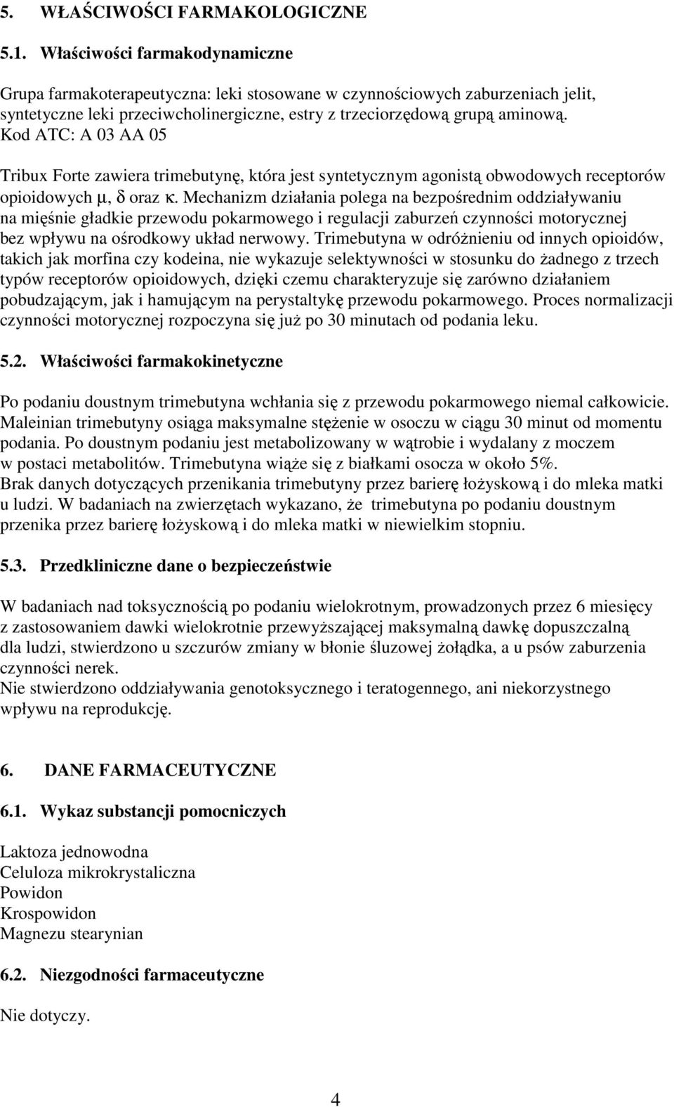 Kod ATC: A 03 AA 05 Tribux Forte zawiera trimebutynę, która jest syntetycznym agonistą obwodowych receptorów opioidowych µ, δ oraz κ.