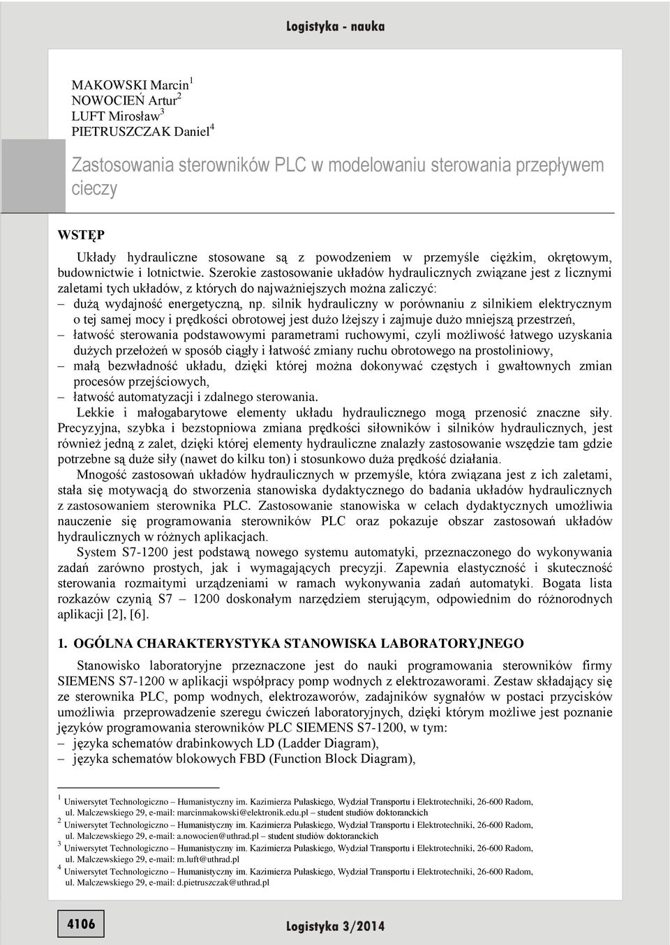 Szerokie zastosowanie układów hydraulicznych związane jest z licznymi zaletami tych układów, z których do najważniejszych można zaliczyć: dużą wydajność energetyczną, np.