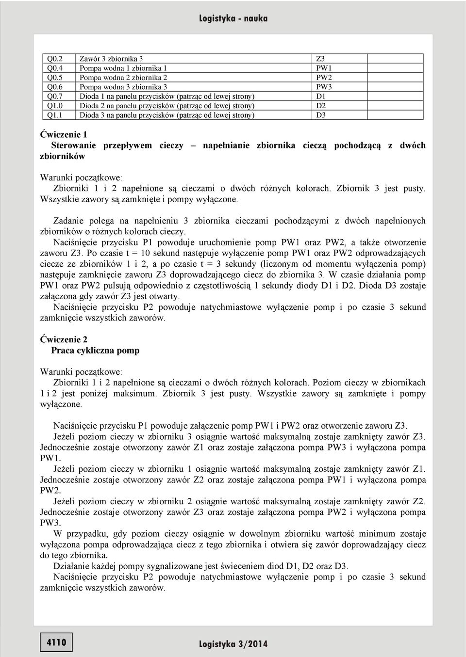 1 Dioda 3 na panelu przycisków (patrząc od lewej strony) D3 Ćwiczenie 1 Sterowanie przepływem cieczy napełnianie zbiornika cieczą pochodzącą z dwóch zbiorników Warunki początkowe: Zbiorniki 1 i 2