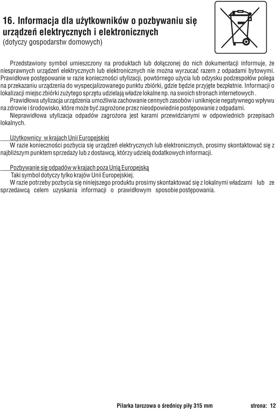 Prawid³owe postêpowanie w razie koniecznoœci utylizacji, powtórnego u ycia lub odzysku podzespo³ów polega na przekazaniu urz¹dzenia do wyspecjalizowanego punktu zbiórki, gdzie bêdzie przyjête