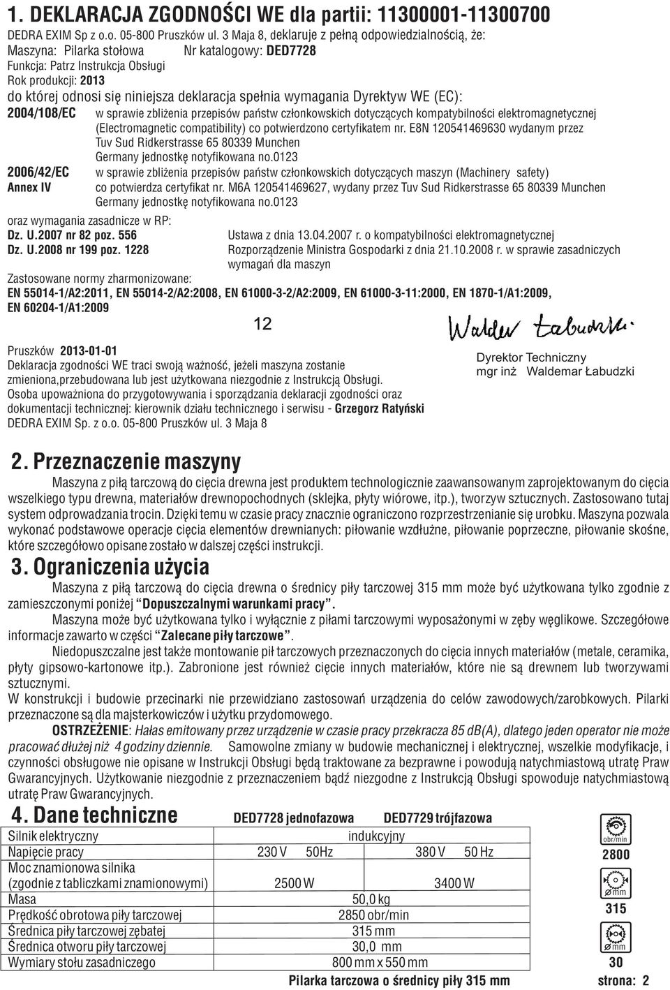 spe³nia wymagania Dyrektyw WE (EC): 2004/108/EC w sprawie zbli enia przepisów pañstw cz³onkowskich dotycz¹cych kompatybilnoœci elektromagnetycznej (Electromagnetic compatibility) co potwierdzono