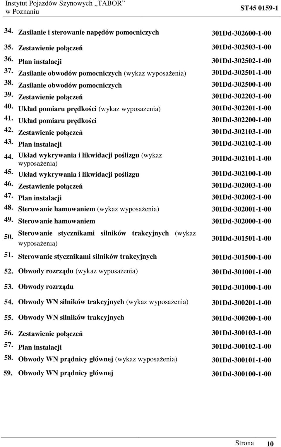 Układ pomiaru prędkości (wykaz wyposaŝenia) 301Dd-302201-1-00 41. Układ pomiaru prędkości 301Dd-302200-1-00 42. Zestawienie połączeń 301Dd-302103-1-00 43. Plan instalacji 301Dd-302102-1-00 44.