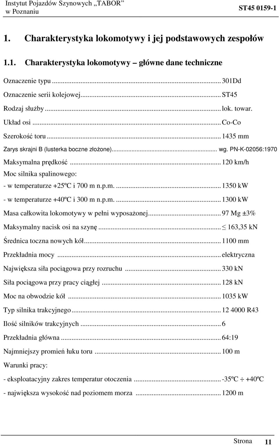 p.m....1300 kw Masa całkowita lokomotywy w pełni wyposaŝonej...97 Mg ±3% Maksymalny nacisk osi na szynę... 163,35 kn Średnica toczna nowych kół...1100 mm Przekładnia mocy.
