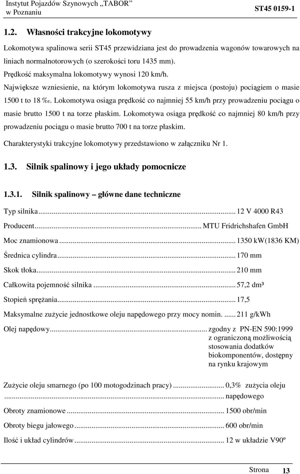 Lokomotywa osiąga prędkość co najmniej 55 km/h przy prowadzeniu pociągu o masie brutto 1500 t na torze płaskim.