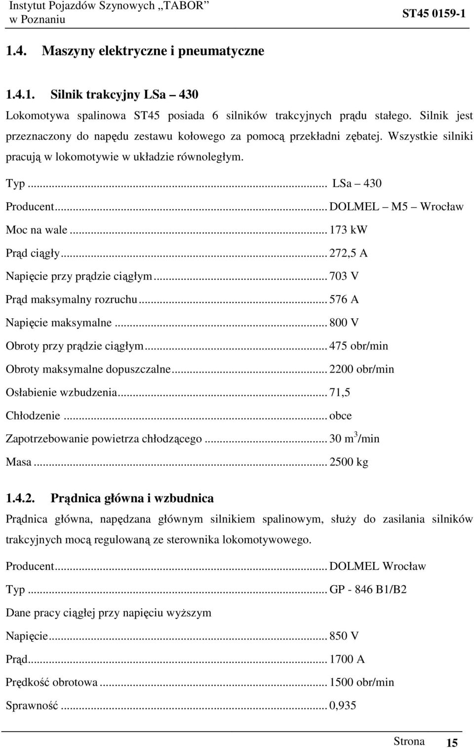 .. DOLMEL M5 Wrocław Moc na wale... 173 kw Prąd ciągły... 272,5 A Napięcie przy prądzie ciągłym... 703 V Prąd maksymalny rozruchu... 576 A Napięcie maksymalne... 800 V Obroty przy prądzie ciągłym.