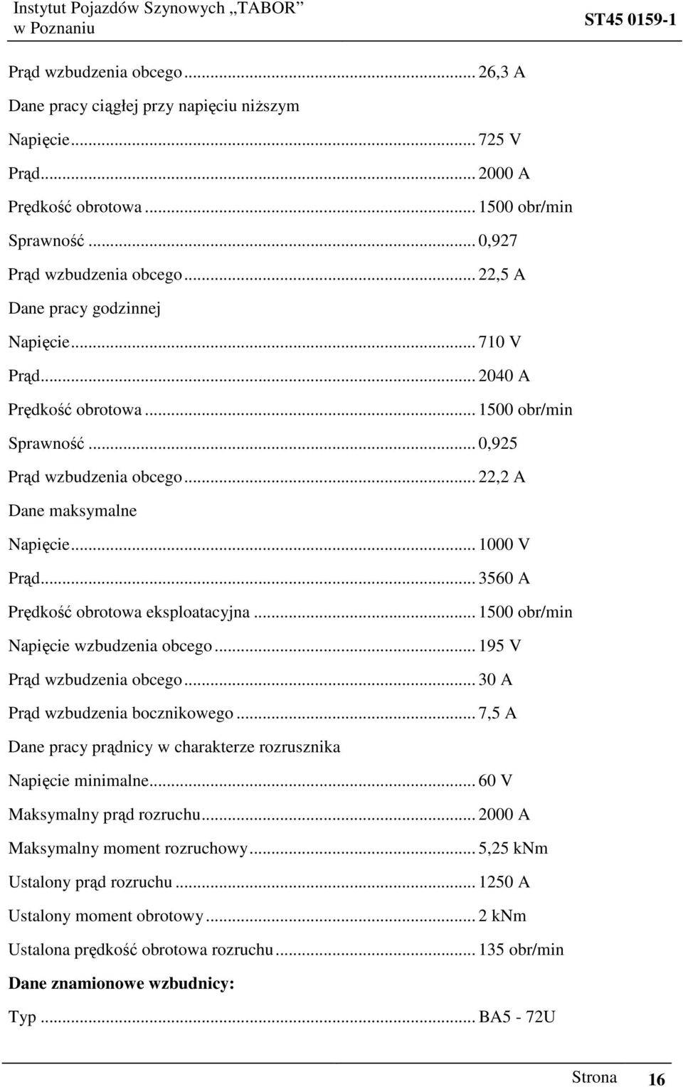 .. 3560 A Prędkość obrotowa eksploatacyjna... 1500 obr/min Napięcie wzbudzenia obcego... 195 V Prąd wzbudzenia obcego... 30 A Prąd wzbudzenia bocznikowego.