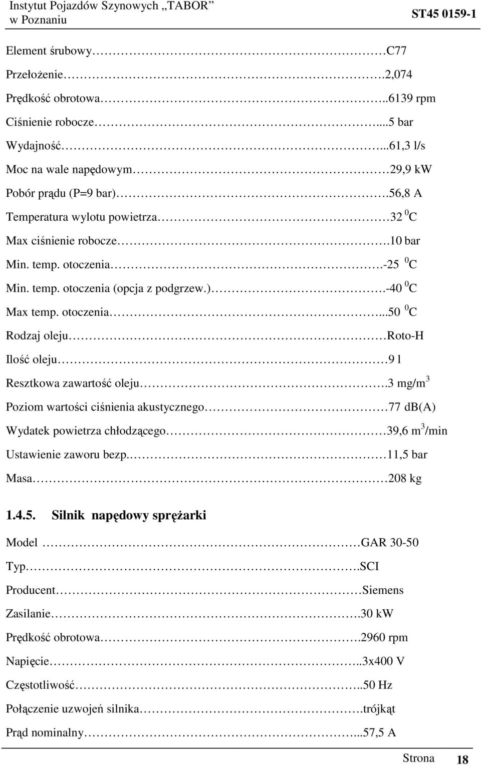 3 mg/m 3 Poziom wartości ciśnienia akustycznego 77 db(a) Wydatek powietrza chłodzącego 39,6 m 3 /min Ustawienie zaworu bezp. 11,5 bar Masa 208 kg 1.4.5. Silnik napędowy spręŝarki Model GAR 30-50 Typ.
