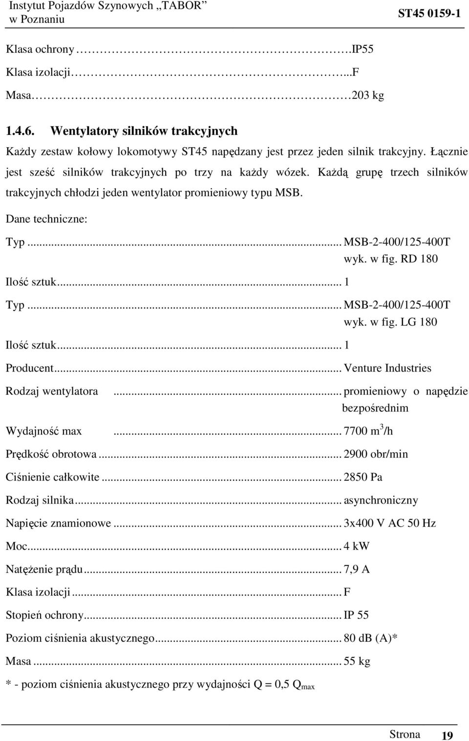 w fig. RD 180 Ilość sztuk... 1 Typ... MSB-2-400/125-400T wyk. w fig. LG 180 Ilość sztuk... 1 Producent... Venture Industries Rodzaj wentylatora... promieniowy o napędzie bezpośrednim Wydajność max.