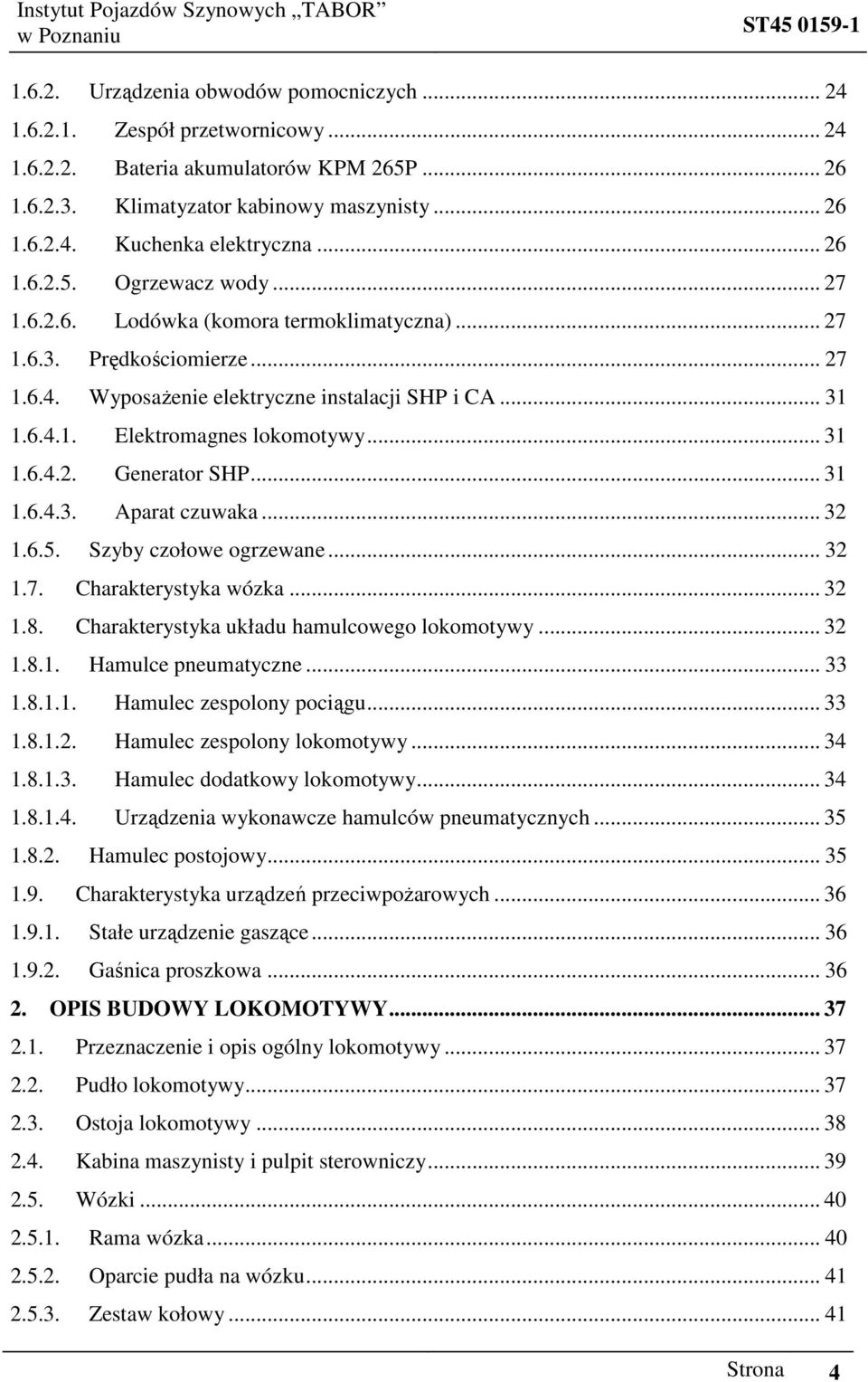 .. 31 1.6.4.2. Generator SHP... 31 1.6.4.3. Aparat czuwaka... 32 1.6.5. Szyby czołowe ogrzewane... 32 1.7. Charakterystyka wózka... 32 1.8. Charakterystyka układu hamulcowego lokomotywy... 32 1.8.1. Hamulce pneumatyczne.