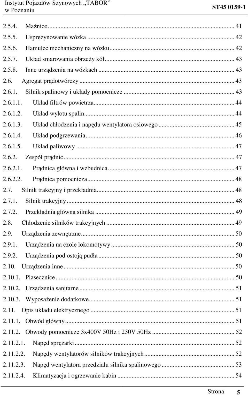 .. 46 2.6.1.5. Układ paliwowy... 47 2.6.2. Zespół prądnic... 47 2.6.2.1. Prądnica główna i wzbudnica... 47 2.6.2.2. Prądnica pomocnicza... 48 2.7. Silnik trakcyjny i przekładnia... 48 2.7.1. Silnik trakcyjny... 48 2.7.2. Przekładnia główna silnika.