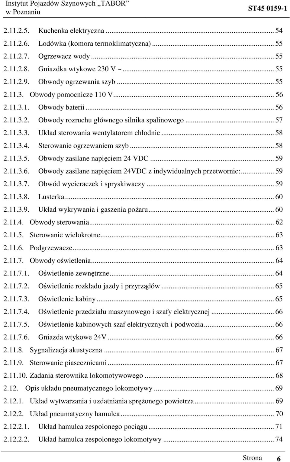 .. 59 2.11.3.6. Obwody zasilane napięciem 24VDC z indywidualnych przetwornic:... 59 2.11.3.7. Obwód wycieraczek i spryskiwaczy... 59 2.11.3.8. Lusterka... 60 2.11.3.9. Układ wykrywania i gaszenia poŝaru.