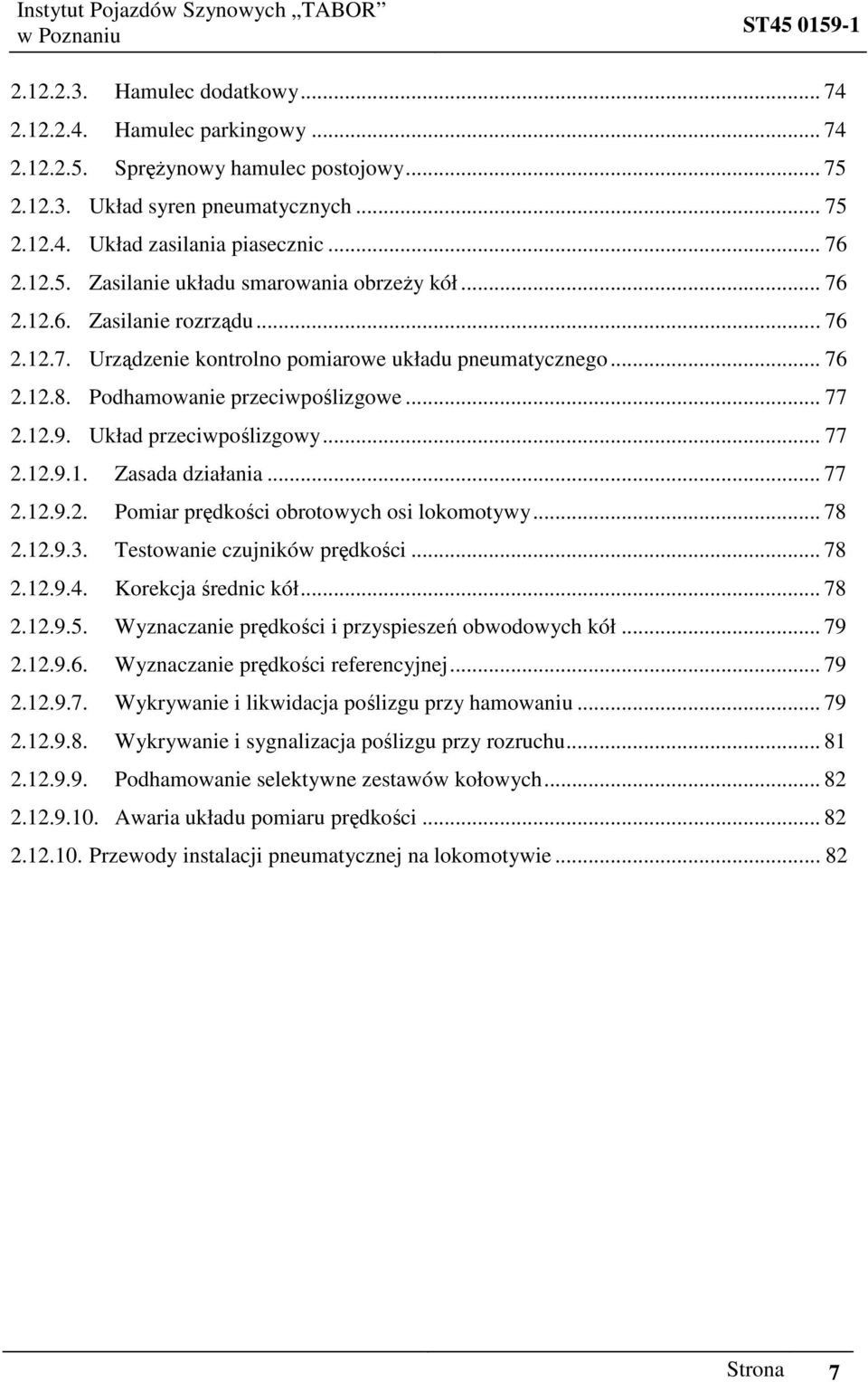 12.9. Układ przeciwpoślizgowy... 77 2.12.9.1. Zasada działania... 77 2.12.9.2. Pomiar prędkości obrotowych osi lokomotywy... 78 2.12.9.3. Testowanie czujników prędkości... 78 2.12.9.4.