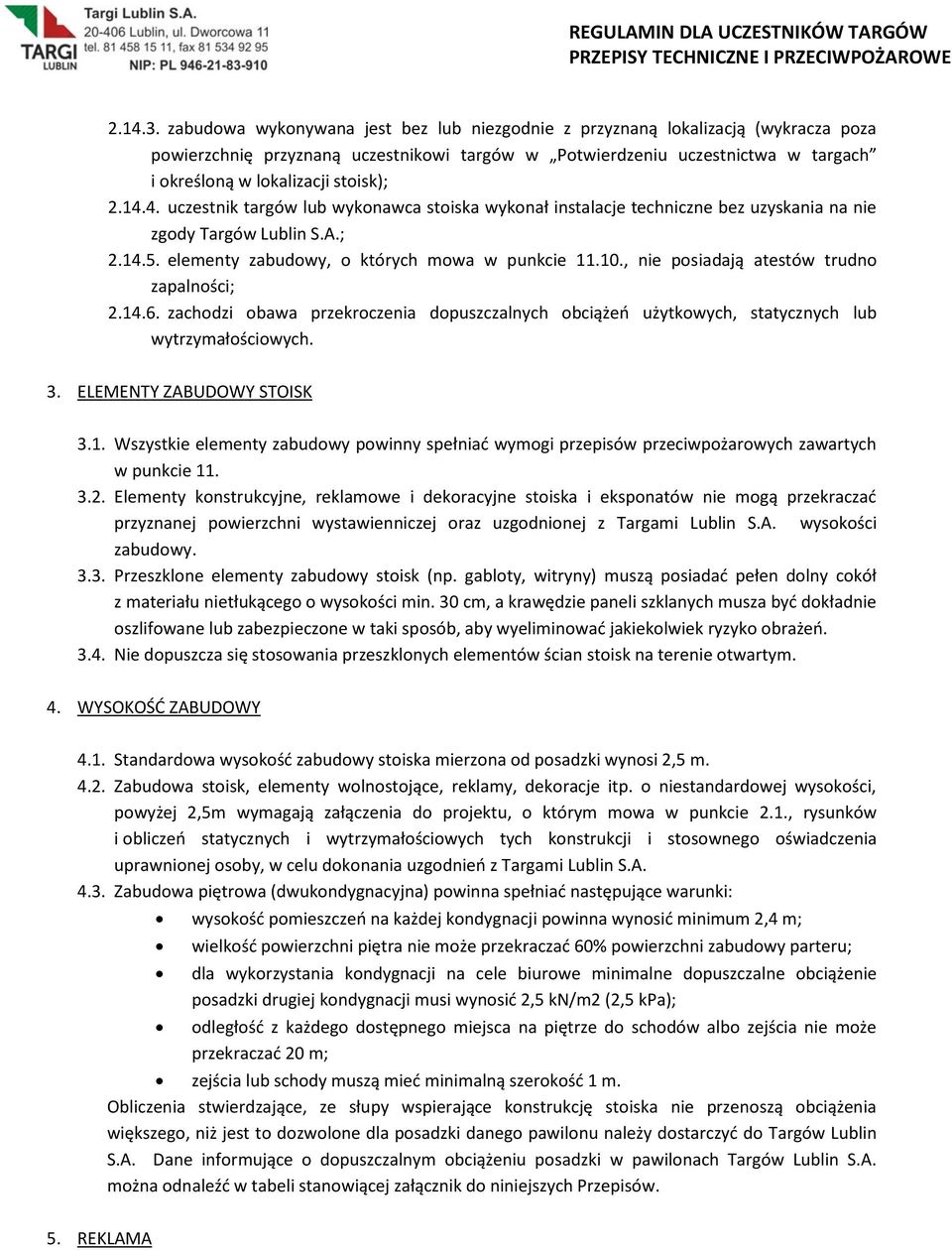 2.14.4. uczestnik targów lub wykonawca stoiska wykonał instalacje techniczne bez uzyskania na nie zgody Targów Lublin S.A.; 2.14.5. elementy zabudowy, o których mowa w punkcie 11.10.