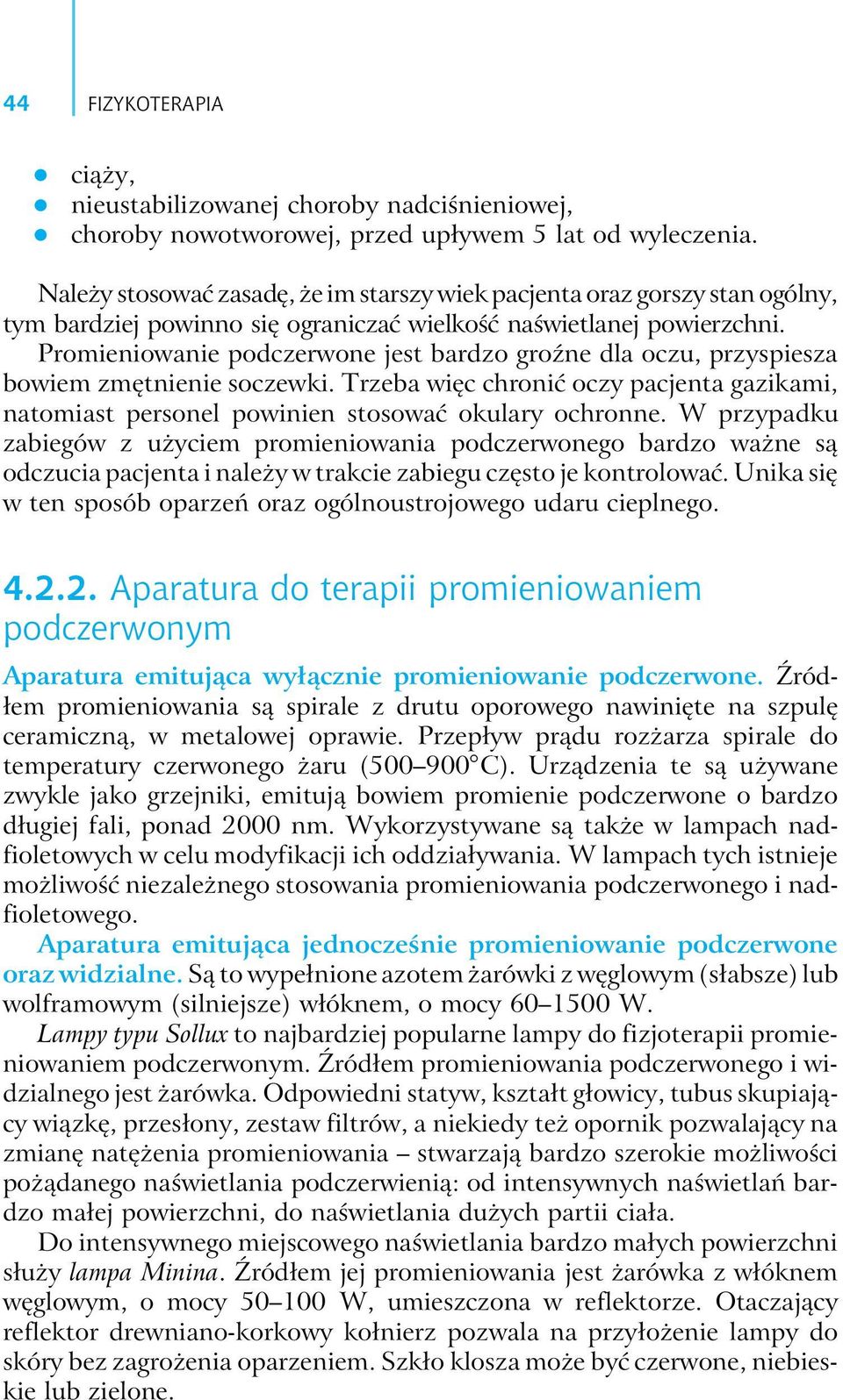 Promieniowanie podczerwone jest bardzo groźne dla oczu, przyspiesza bowiem zmętnienie soczewki. Trzeba więc chronić oczy pacjenta gazikami, natomiast personel powinien stosować okulary ochronne.