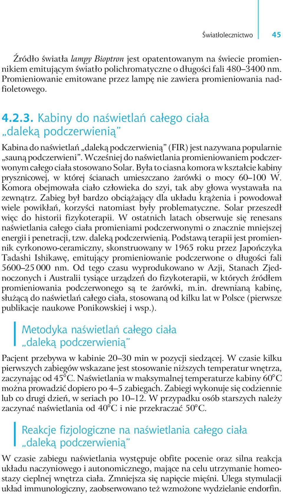 Wcześniej do naświetlania promieniowaniem podczerwonym całego ciała stosowano Solar. Była to ciasna komora w kształcie kabiny prysznicowej, w której ścianach umieszczano żarówki o mocy 60 100 W.
