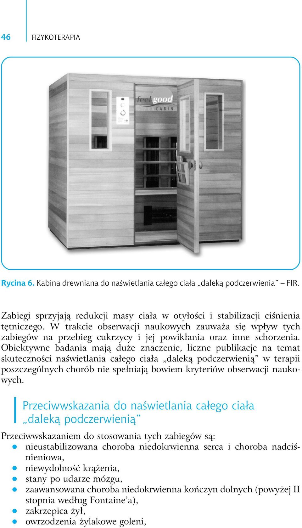 Obiektywne badania mają duże znaczenie, liczne publikacje na temat skuteczności naświetlania całego ciała w terapii poszczególnych chorób nie spełniają bowiem kryteriów obserwacji naukowych.