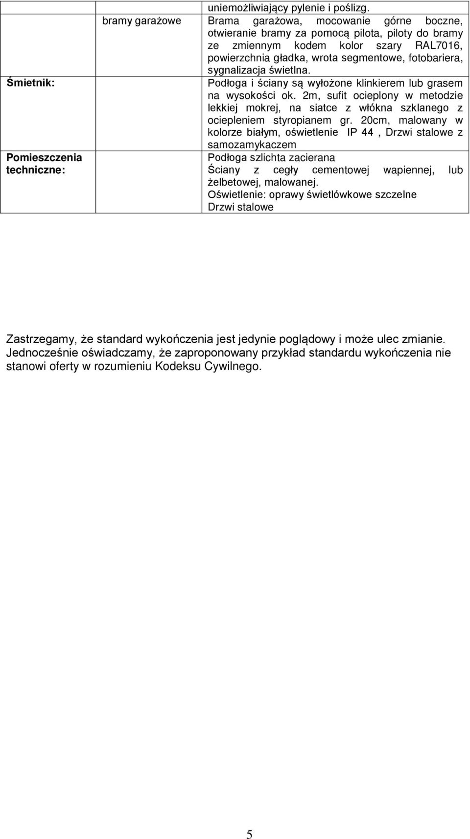 sygnalizacja wietlna. Podłoga i ciany są wyło one klinkierem lub grasem na wysoko ci ok. 2m, sufit ocieplony w metodzie lekkiej mokrej, na siatce z włókna szklanego z ociepleniem styropianem gr.