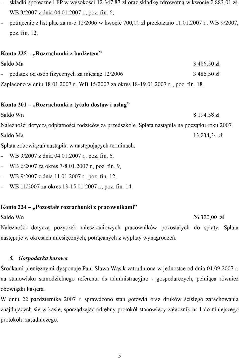 486,50 zł podatek od osób fizycznych za miesiąc 12/2006 3.486,50 zł Zapłacono w dniu 18.01.2007 r., WB 15/2007 za okres 18-19.01.2007 r., poz. fin. 18. Konto 201 Rozrachunki z tytułu dostaw i usług Saldo Wn 8.