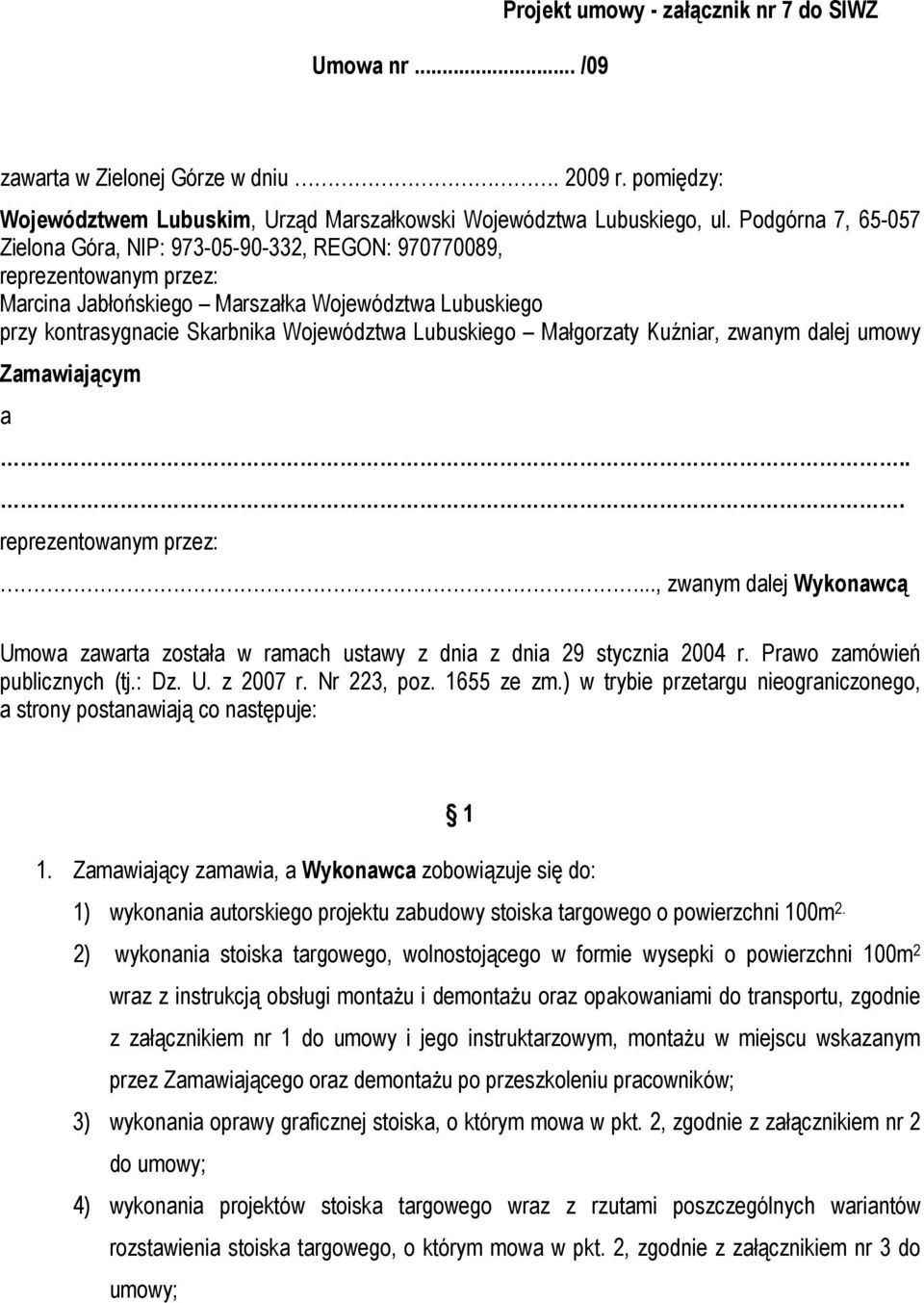 Lubuskiego Małgorzaty Kuźniar, zwanym dalej umowy Zamawiającym a... reprezentowanym przez:..., zwanym dalej Wykonawcą Umowa zawarta została w ramach ustawy z dnia z dnia 29 stycznia 2004 r.