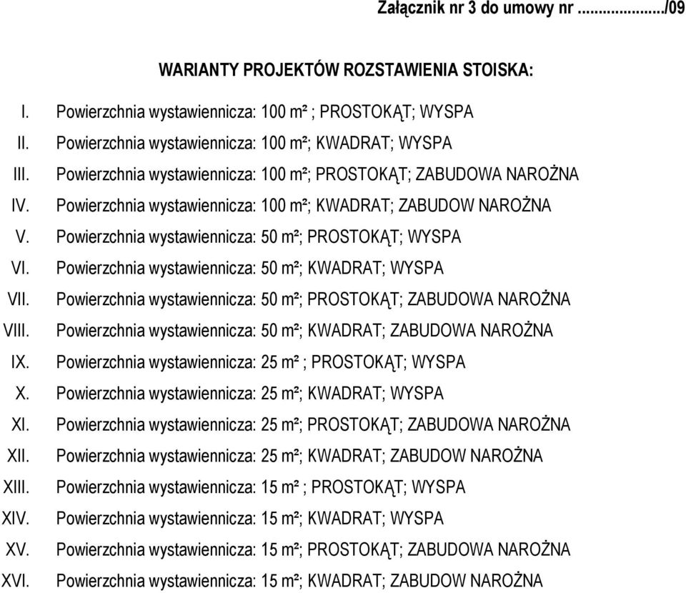 Powierzchnia wystawiennicza: 50 m²; KWADRAT; WYSPA VII. Powierzchnia wystawiennicza: 50 m²; PROSTOKĄT; ZABUDOWA NAROśNA VIII. Powierzchnia wystawiennicza: 50 m²; KWADRAT; ZABUDOWA NAROśNA IX.