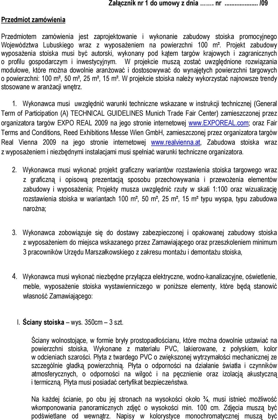 W projekcie muszą zostać uwzględnione rozwiązania modułowe, które moŝna dowolnie aranŝować i dostosowywać do wynajętych powierzchni targowych o powierzchni: 100 m², 50 m², 25 m², 15 m².